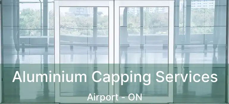  Aluminium Capping Services Airport - ON