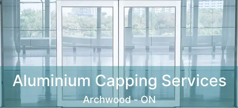  Aluminium Capping Services Archwood - ON