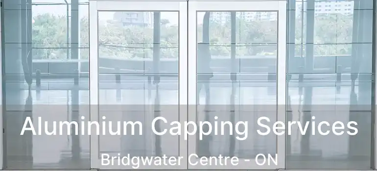  Aluminium Capping Services Bridgwater Centre - ON
