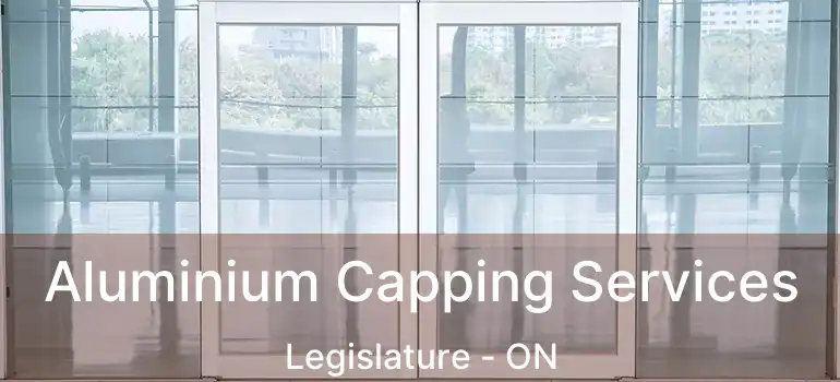  Aluminium Capping Services Legislature - ON