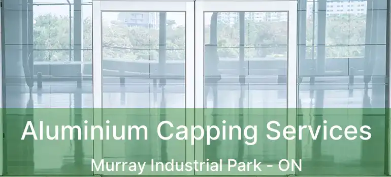  Aluminium Capping Services Murray Industrial Park - ON