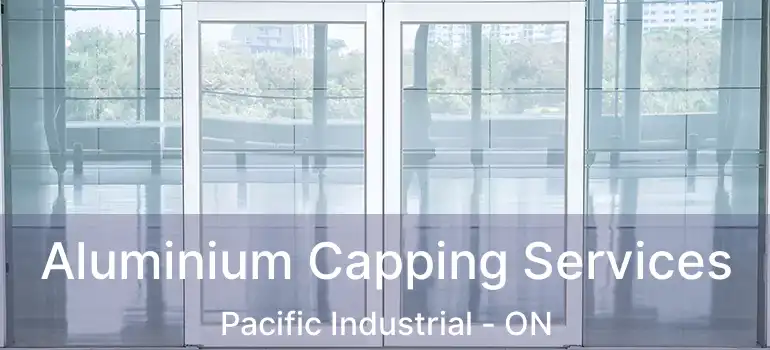  Aluminium Capping Services Pacific Industrial - ON