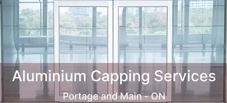  Aluminium Capping Services Portage and Main - ON
