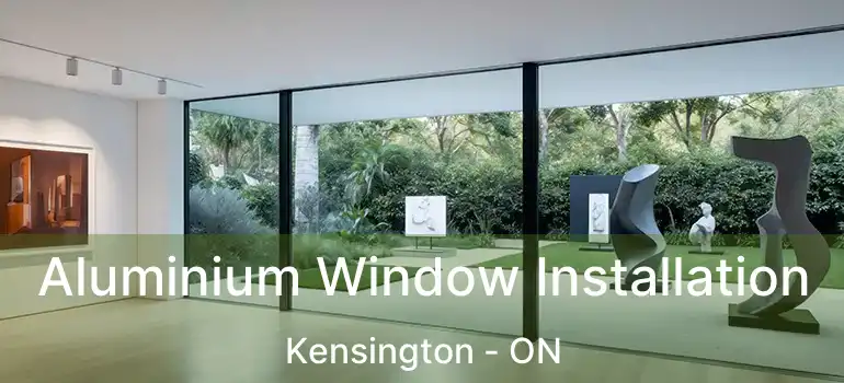  Aluminium Window Installation Kensington - ON