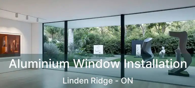  Aluminium Window Installation Linden Ridge - ON