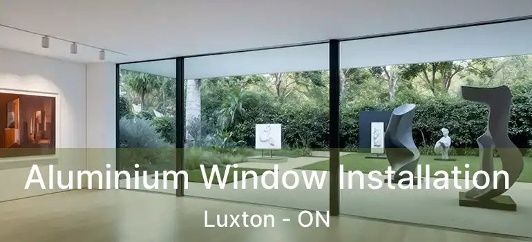  Aluminium Window Installation Luxton - ON