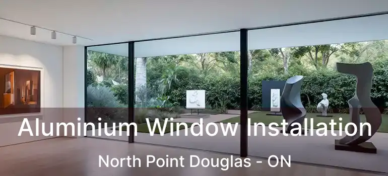  Aluminium Window Installation North Point Douglas - ON