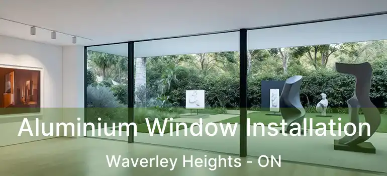  Aluminium Window Installation Waverley Heights - ON