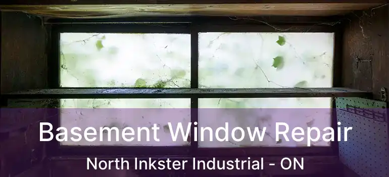  Basement Window Repair North Inkster Industrial - ON