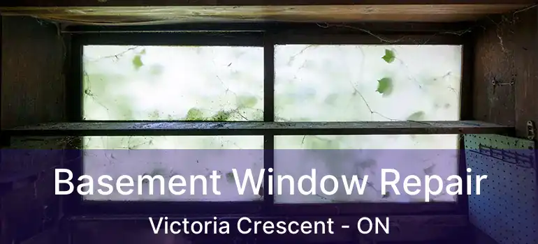  Basement Window Repair Victoria Crescent - ON
