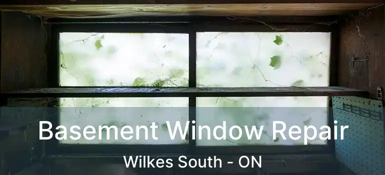  Basement Window Repair Wilkes South - ON
