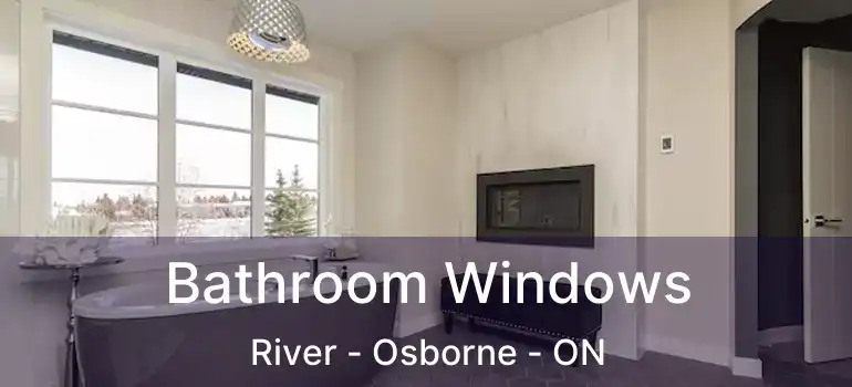  Bathroom Windows River - Osborne - ON