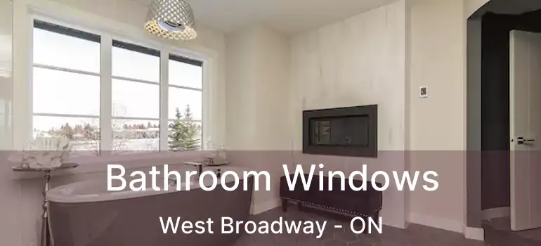  Bathroom Windows West Broadway - ON