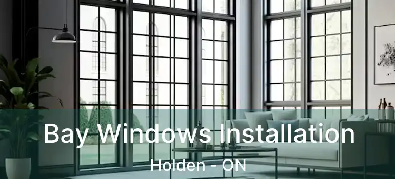  Bay Windows Installation Holden - ON