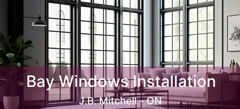  Bay Windows Installation J.B. Mitchell - ON