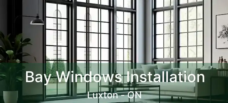  Bay Windows Installation Luxton - ON