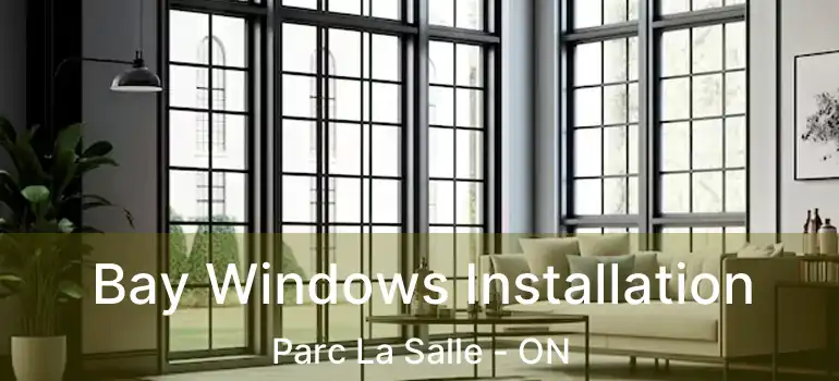  Bay Windows Installation Parc La Salle - ON