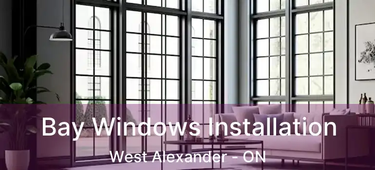  Bay Windows Installation West Alexander - ON