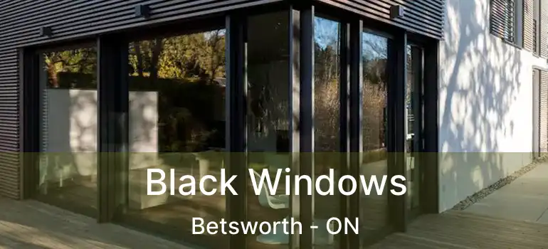  Black Windows Betsworth - ON