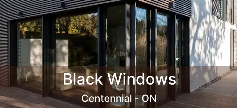  Black Windows Centennial - ON