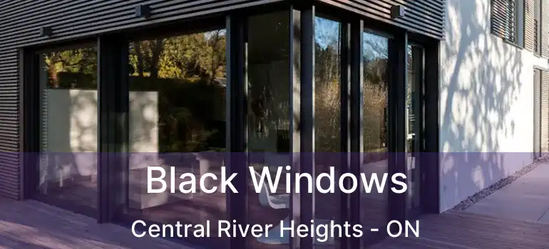  Black Windows Central River Heights - ON