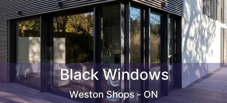  Black Windows Weston Shops - ON