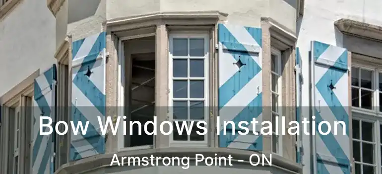  Bow Windows Installation Armstrong Point - ON