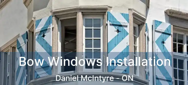  Bow Windows Installation Daniel McIntyre - ON