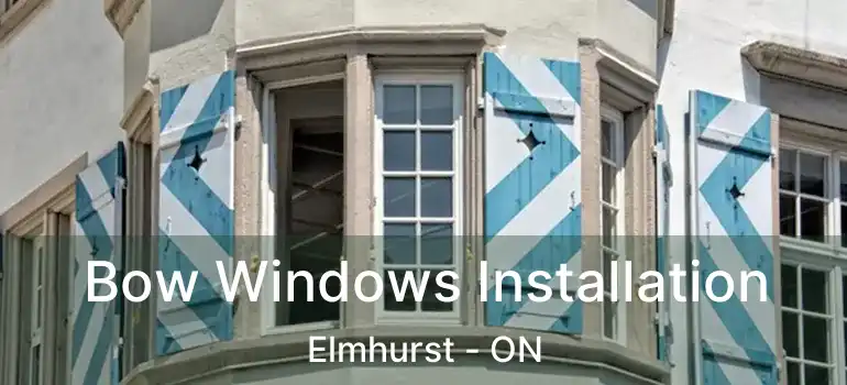  Bow Windows Installation Elmhurst - ON