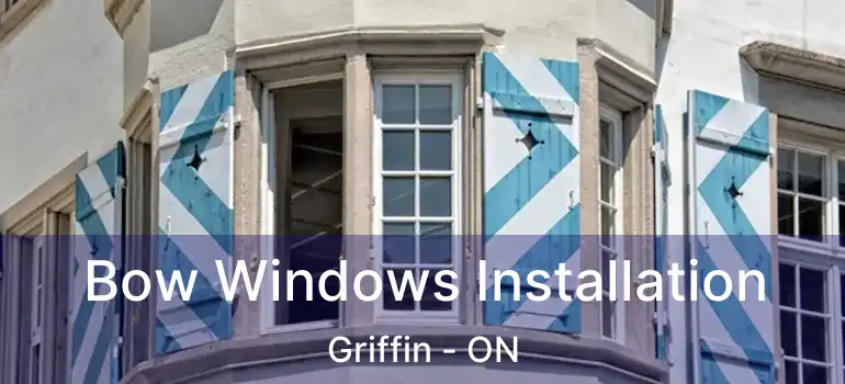  Bow Windows Installation Griffin - ON