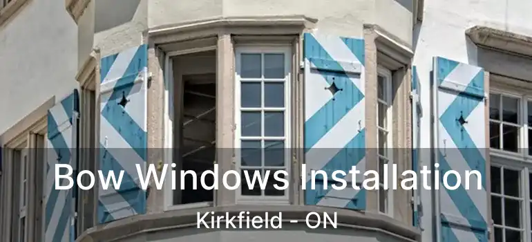  Bow Windows Installation Kirkfield - ON