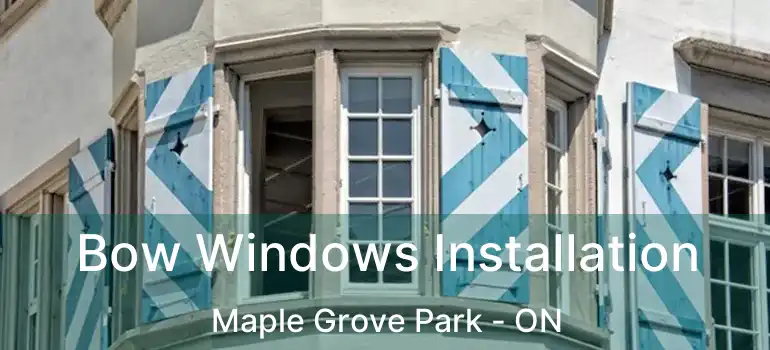  Bow Windows Installation Maple Grove Park - ON