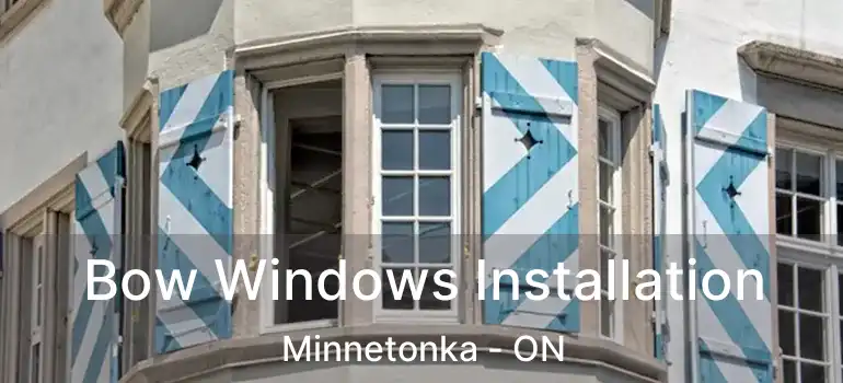  Bow Windows Installation Minnetonka - ON