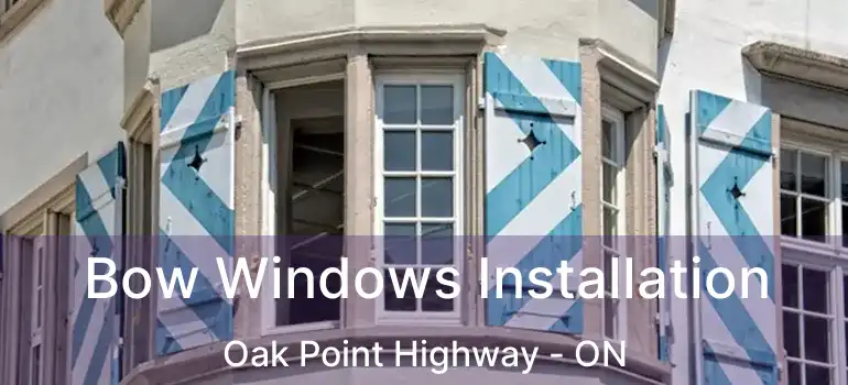  Bow Windows Installation Oak Point Highway - ON