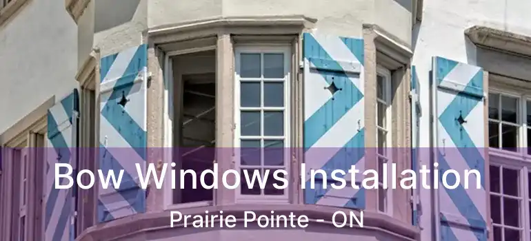  Bow Windows Installation Prairie Pointe - ON