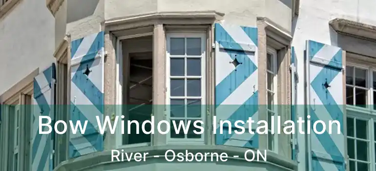  Bow Windows Installation River - Osborne - ON