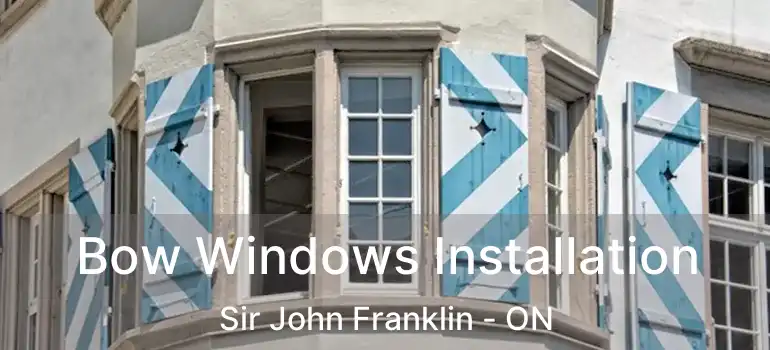  Bow Windows Installation Sir John Franklin - ON