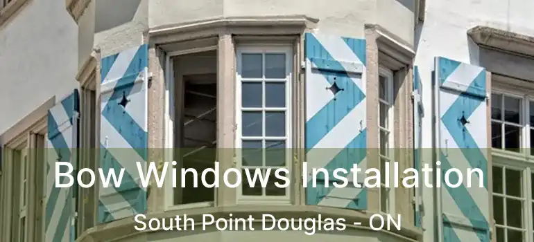  Bow Windows Installation South Point Douglas - ON