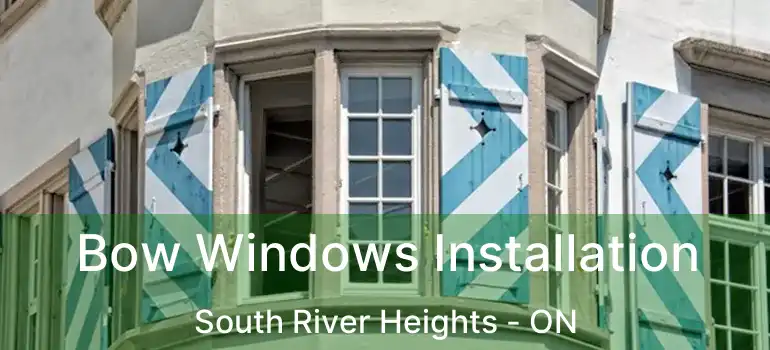  Bow Windows Installation South River Heights - ON