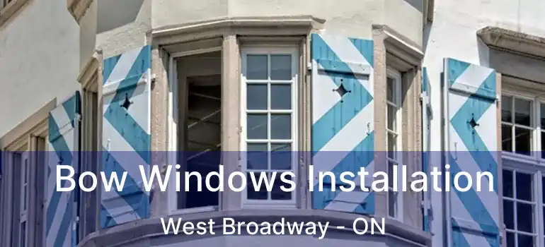 Bow Windows Installation West Broadway - ON