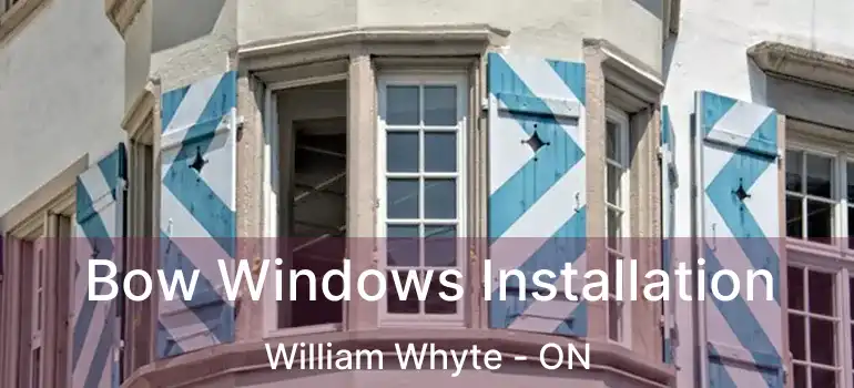  Bow Windows Installation William Whyte - ON