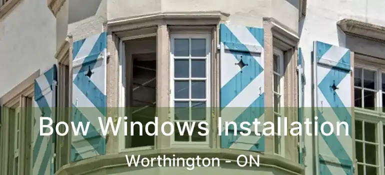  Bow Windows Installation Worthington - ON