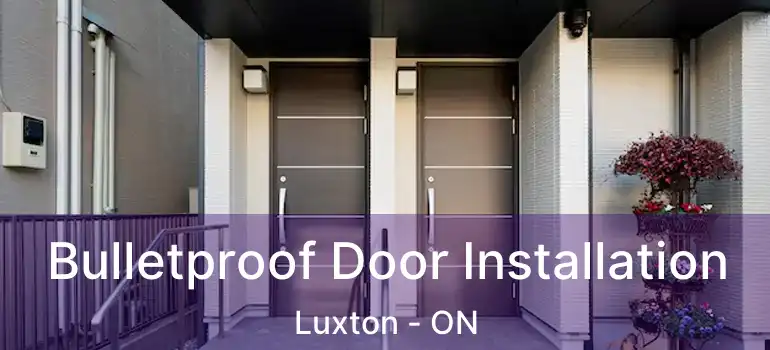  Bulletproof Door Installation Luxton - ON