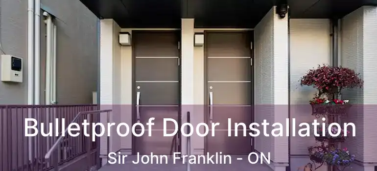  Bulletproof Door Installation Sir John Franklin - ON