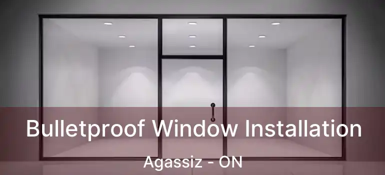  Bulletproof Window Installation Agassiz - ON