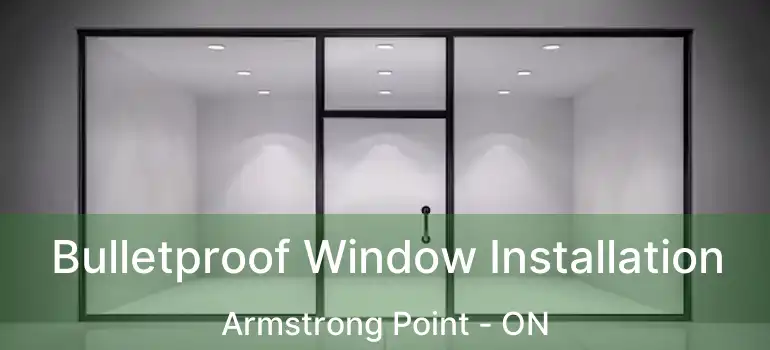  Bulletproof Window Installation Armstrong Point - ON