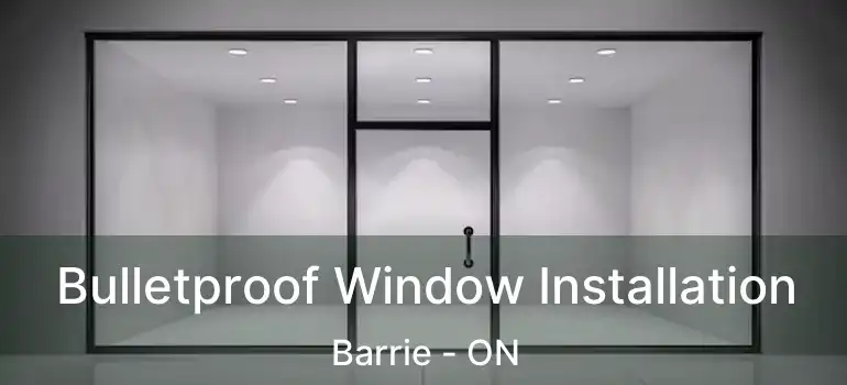  Bulletproof Window Installation Barrie - ON