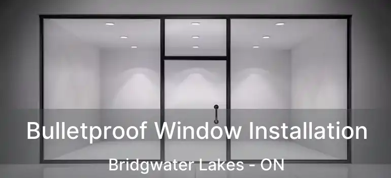 Bulletproof Window Installation Bridgwater Lakes - ON