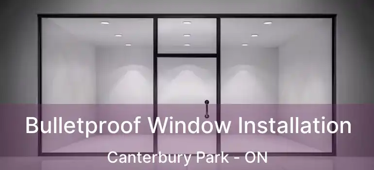  Bulletproof Window Installation Canterbury Park - ON