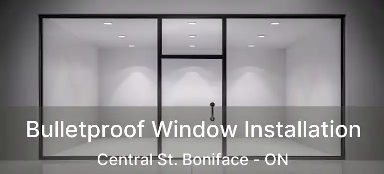  Bulletproof Window Installation Central St. Boniface - ON